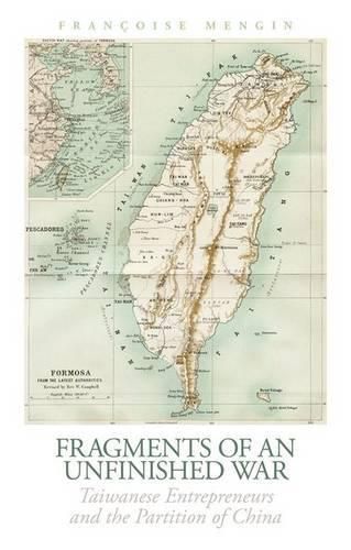 Cover image for Fragments of an Unfinished War: Taiwanese Entrepreneurs and the Partition of China