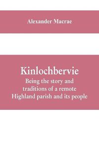 Cover image for Kinlochbervie; being the story and traditions of a remote Highland parish and its people