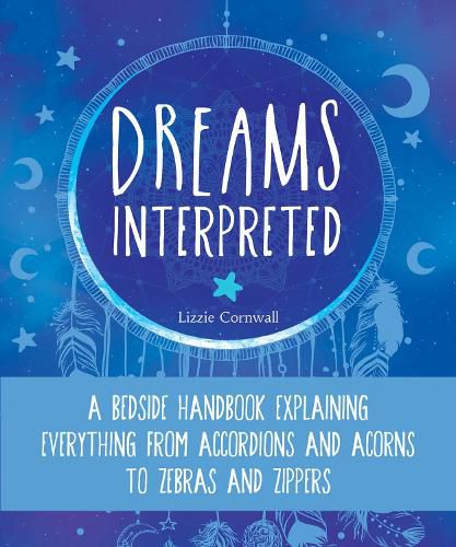 Cover image for Dreams Interpreted: A Bedside Handbook Explaining Everything from Accordions and Acorns to Zebras and Zippers