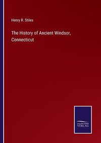 Cover image for The History of Ancient Windsor, Connecticut