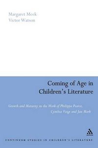 Cover image for Coming of Age in Children's Literature: Growth and Maturity in the Work of Phillippa Pearce, Cynthia Voigt and Jan Mark