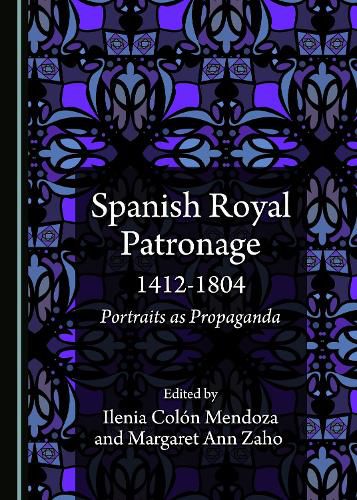 Cover image for Spanish Royal Patronage 1412-1804: Portraits as Propaganda