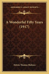 Cover image for A Wonderful Fifty Years (1917)