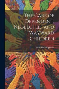 Cover image for The Care of Dependent, Neglected, and Wayward Children