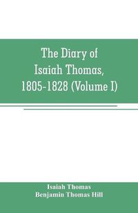 Cover image for The diary of Isaiah Thomas, 1805-1828 (Volume I)