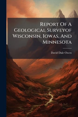 Cover image for Report Of A Geological Surveyof Wisconsin, Iowas, And Minnesota