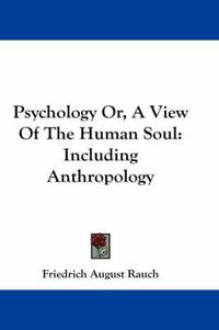 Cover image for Psychology Or, A View Of The Human Soul: Including Anthropology