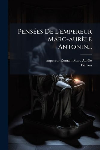 Cover image for Pensees De L'empereur Marc-aurele Antonin...