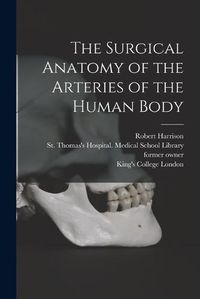 Cover image for The Surgical Anatomy of the Arteries of the Human Body [electronic Resource]