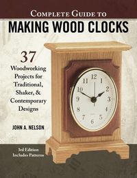 Cover image for Complete Guide to Making Wood Clocks, 3rd Edition: 37 Woodworking Projects for Traditional, Shaker & Contemporary Designs