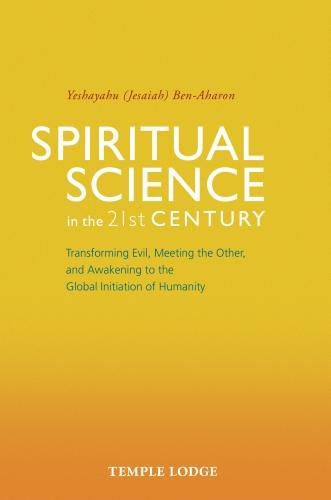 Cover image for Spiritual Science in the 21st Century: Transforming Evil, Meeting the Other, and Awakening to the Global Initiation of Humanity