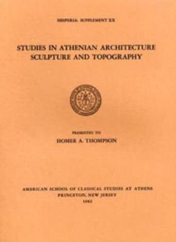 Cover image for Studies in Athenian Architecture, Sculpture, and Topography Presented to Homer A. Thompson