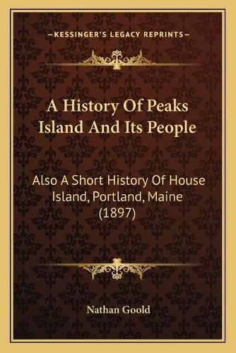 A History of Peaks Island and Its People: Also a Short History of House Island, Portland, Maine (1897)