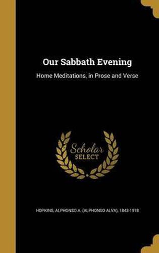 Cover image for Our Sabbath Evening: Home Meditations, in Prose and Verse