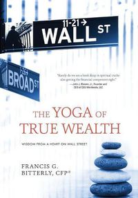 Cover image for The Yoga of True Wealth: Wisdom From a Heart on Wall Street