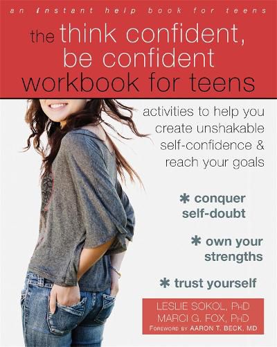 Cover image for The Think Confident, Be Confident Workbook for Teens: Activities to Help You Create Unshakable Self-Confidence and Reach Your Goals