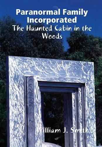 Paranormal Family Incorporated: the Haunted Cabin in the Woods