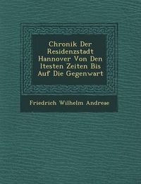 Cover image for Chronik Der Residenzstadt Hannover Von Den Ltesten Zeiten Bis Auf Die Gegenwart