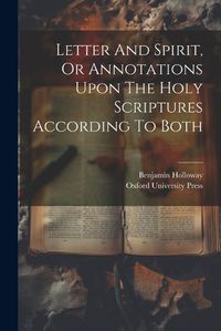 Cover image for Letter And Spirit, Or Annotations Upon The Holy Scriptures According To Both