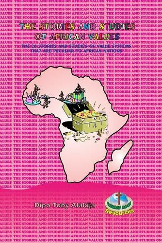 Cover image for The Stories and Studies of African Values: The 26 Stories And Studies Of Value Systems That Are Peculiar To African Nations
