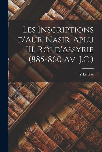 Cover image for Les inscriptions d'Aur-nasir-aplu III, roi d'Assyrie (885-860 av. J.C.)