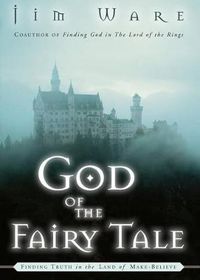 Cover image for The God of the Fairy Tale: Finding Truth in the Land of Make-Believe