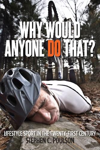 Cover image for Why Would Anyone Do That?: Lifestyle Sport in the Twenty-First Century