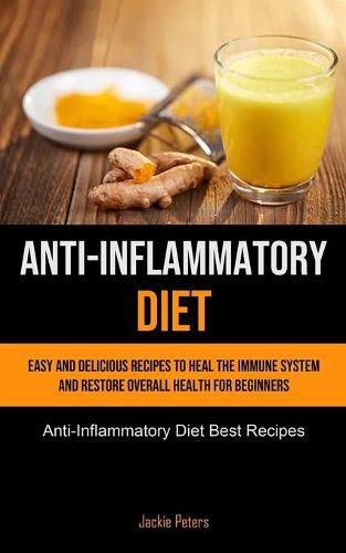 Cover image for Anti-Inflammatory Diet: Easy And Delicious Recipes To Heal The Immune System And Restore Overall Health For Beginners (Anti-Inflammatory Diet Best Recipes)