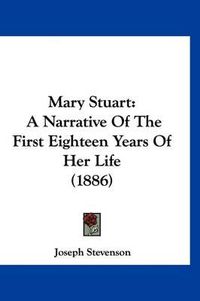 Cover image for Mary Stuart: A Narrative of the First Eighteen Years of Her Life (1886)