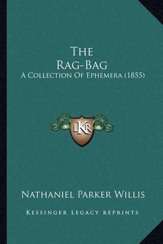 The Rag-Bag the Rag-Bag: A Collection of Ephemera (1855) a Collection of Ephemera (1855)