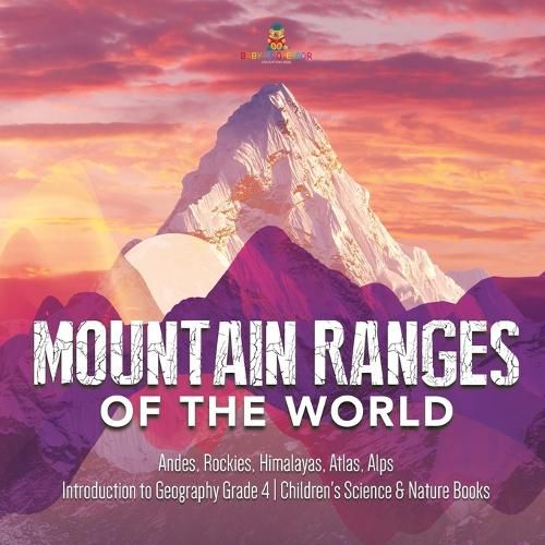 Cover image for Mountain Ranges of the World: Andes, Rockies, Himalayas, Atlas, Alps Introduction to Geography Grade 4 Children's Science & Nature Books