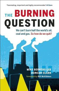 Cover image for The Burning Question: We Can't Burn Half the World's Oil, Coal, and Gas. So How Do We Quit?