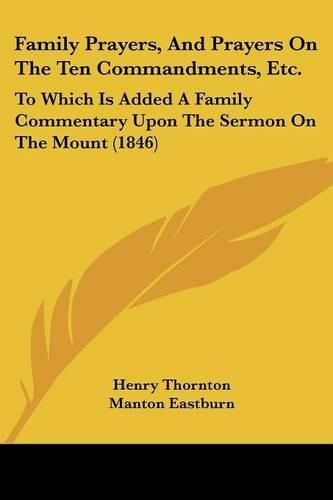 Cover image for Family Prayers, and Prayers on the Ten Commandments, Etc.: To Which Is Added a Family Commentary Upon the Sermon on the Mount (1846)