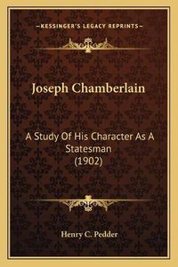 Cover image for Joseph Chamberlain: A Study of His Character as a Statesman (1902)