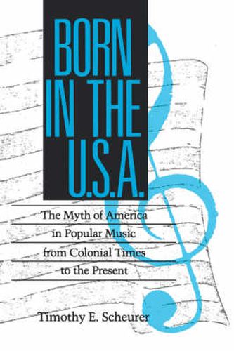 Cover image for Born in the U. S. A.: The Myths of America in Popular Music from Colonial Times to the Present