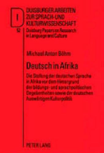 Deutsch in Afrika: Die Stellung Der Deutschen Sprache in Afrika VOR Dem Hintergrund Der Bildungs- Und Sprachpolitischen Gegebenheiten Sowie Der Deutschen Auswaertigen Kulturpolitik