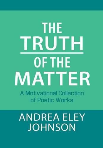 The Truth of the Matter: A Motivational Collection of Poetic Works