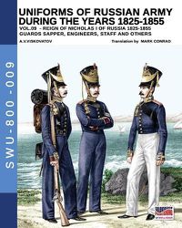 Cover image for Uniforms of Russian Army During the Years 1825-1855 Vol. 9: Guards Sapper, Engineers, Staff and Others