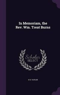 Cover image for In Memoriam, the REV. Wm. Treat Burns