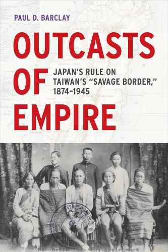 Cover image for Outcasts of Empire: Japan's Rule on Taiwan's  Savage Border,  1874-1945