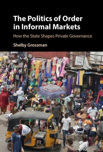 Cover image for The Politics of Order in Informal Markets: How the State Shapes Private Governance