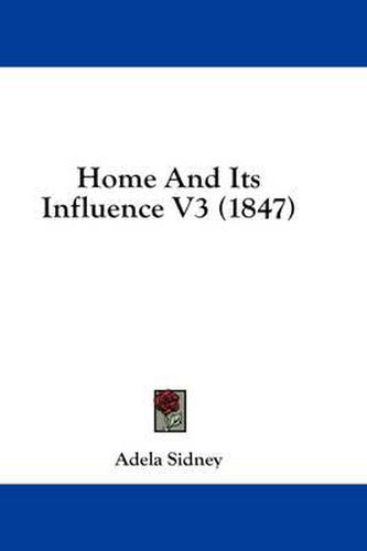 Cover image for Home and Its Influence V3 (1847)