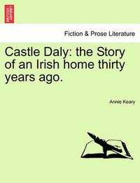 Cover image for Castle Daly: The Story of an Irish Home Thirty Years Ago.