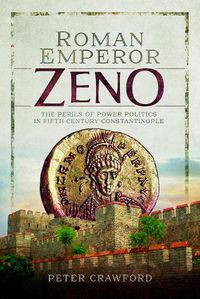 Cover image for Roman Emperor Zeno: The Perils of Power Politics in Fifth-century Constantinople