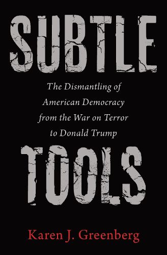 Cover image for Subtle Tools: The Dismantling of American Democracy from the War on Terror to Donald Trump