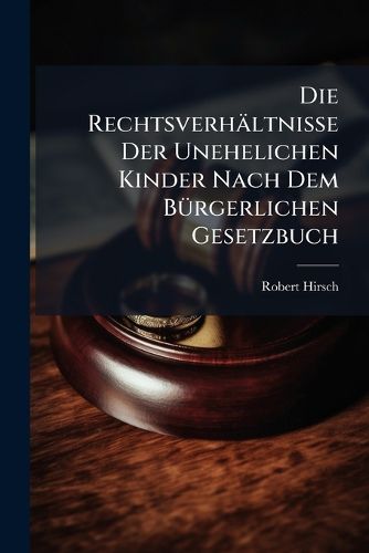 Cover image for Die Rechtsverhltnisse Der Unehelichen Kinder Nach Dem Brgerlichen Gesetzbuch