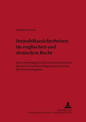 Immobiliarsicherheiten Im Englischen Und Deutschen Recht: Eine Rechtsvergleichende Untersuchung Unter Besonderer Beruecksichtigung Der Insolvenz Des Sicherheitengebers