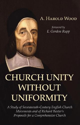 Cover image for Church Unity Without Uniformity: A Study of Seventeenth-Century English Church Movements and of Richard Baxter's Proposals for a Comprehensive Church