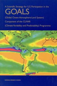 Cover image for A Scientific Strategy for U.S. Participation in the GOALS (Global Ocean-Atmosphere-Land System) Component of the CLIVAR (Climate Variability and Predictability) Programme