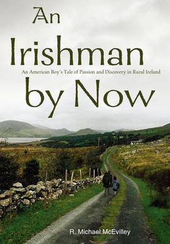 Cover image for An Irishman by Now: An American Boy's Tale of Passion and Discovery in Rural Ireland